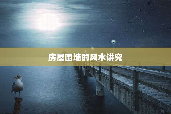 房屋围墙的风水讲究