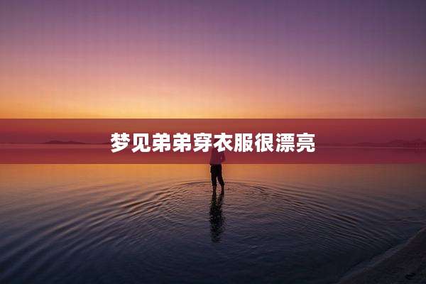 梦见弟弟穿衣服很漂亮