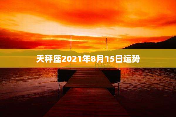 天秤座2021年8月15日运势