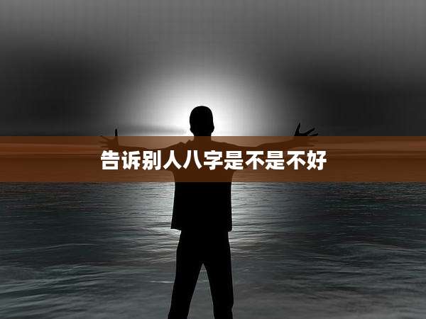 告诉别人八字是不是不好
