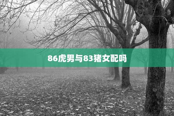 86虎男与83猪女配吗
