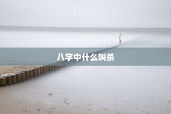 八字中什么叫杀