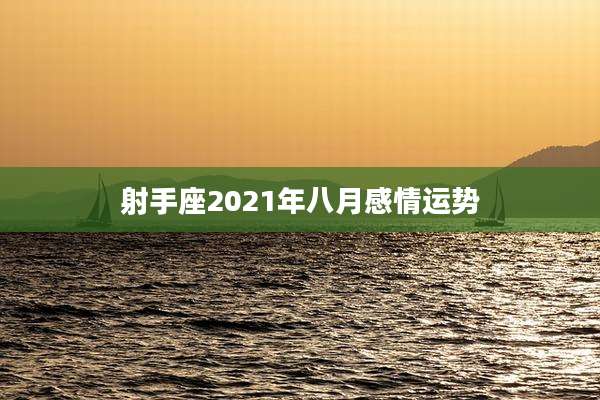 射手座2021年八月感情运势
