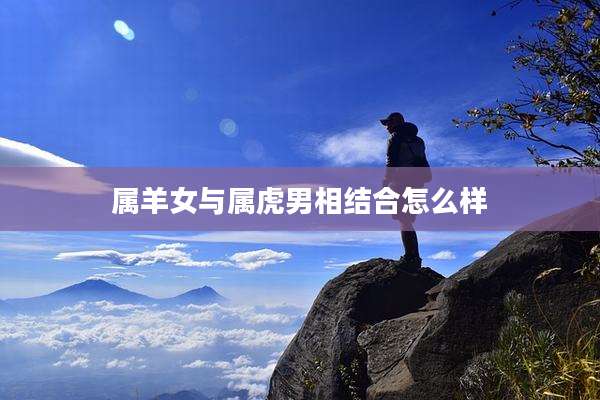 属羊女与属虎男相结合怎么样