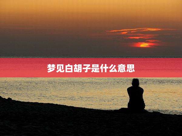 梦见白胡子是什么意思