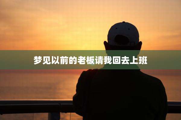 梦见以前的老板请我回去上班