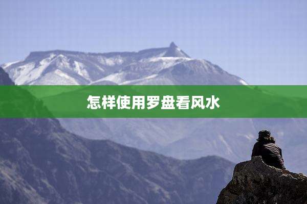 怎样使用罗盘看风水