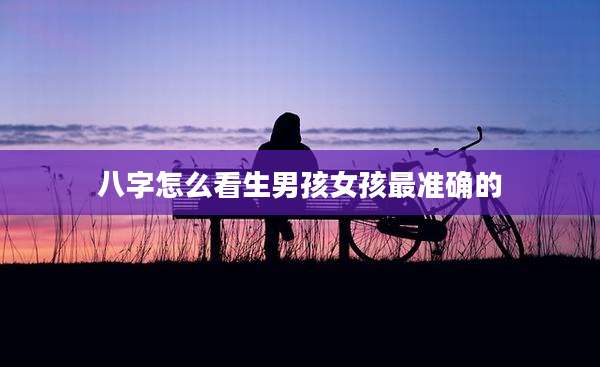 八字怎么看生男孩女孩最准确的