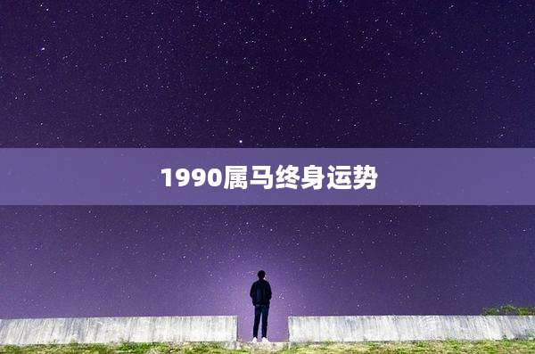 1990属马终身运势