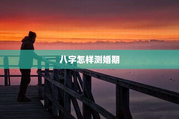 八字怎样测婚期