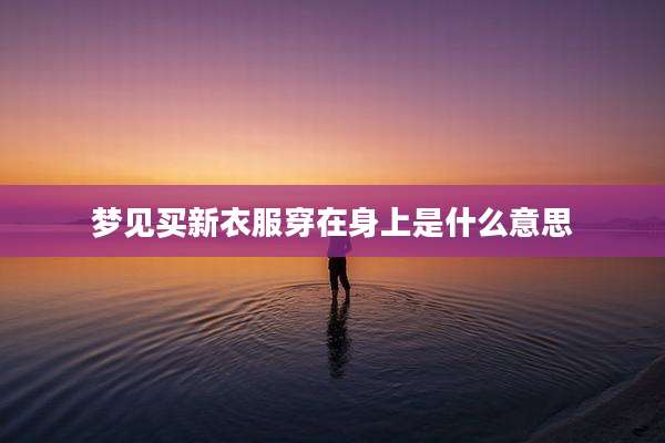 梦见买新衣服穿在身上是什么意思