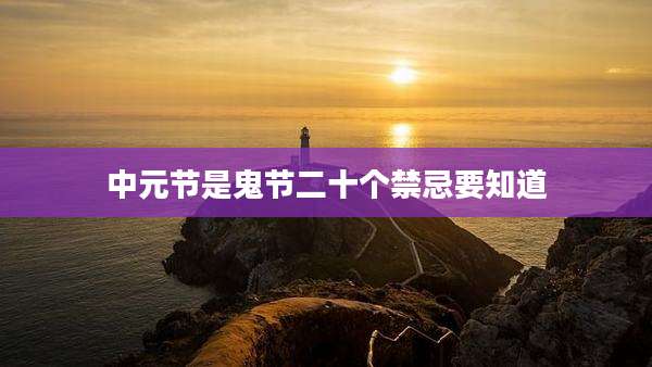 中元节是鬼节二十个禁忌要知道