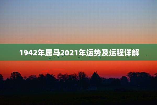 1942年属马2021年运势及运程详解