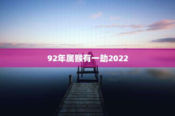 92年属猴有一劫2022
