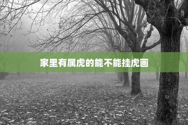 家里有属虎的能不能挂虎画