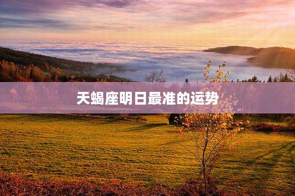 天蝎座明日最准的运势