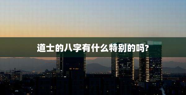 道士的八字有什么特别的吗?