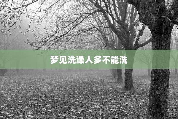 梦见洗澡人多不能洗
