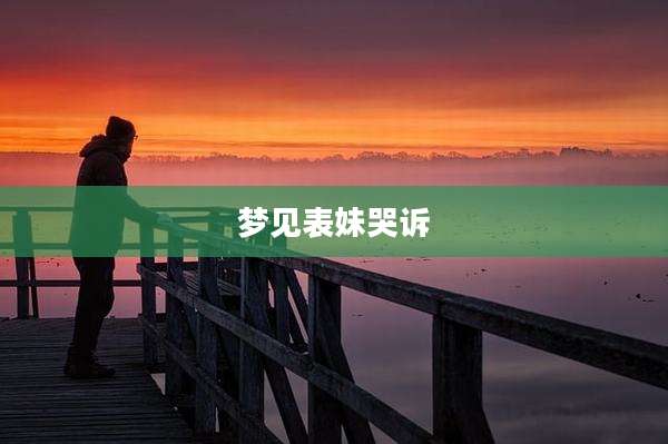 梦见表妹哭诉