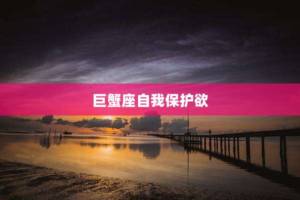 巨蟹座自我保护欲