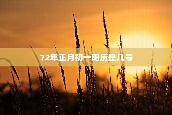 72年正月初一阳历是几号
