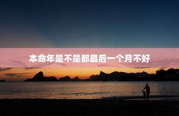 本命年是不是都最后一个月不好