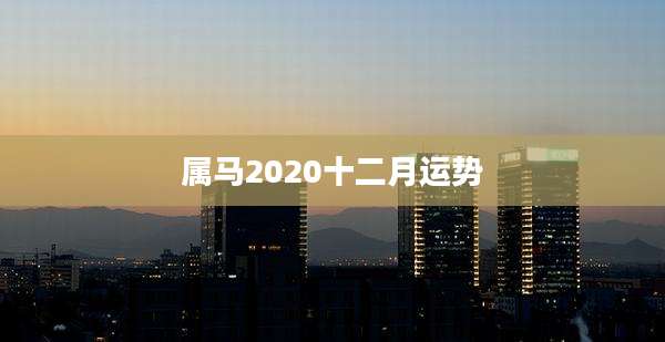 属马2020十二月运势