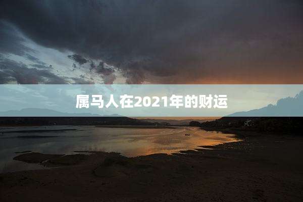 属马人在2021年的财运