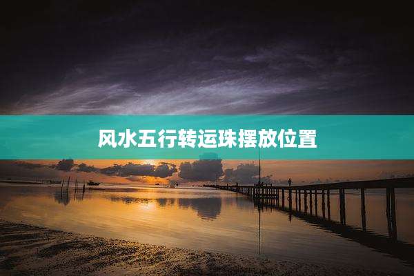 风水五行转运珠摆放位置