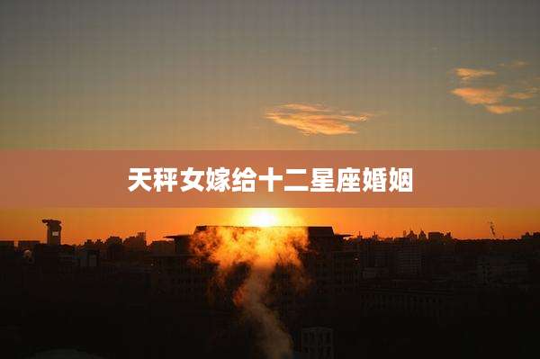 天秤女嫁给十二星座婚姻