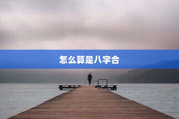 怎么算是八字合