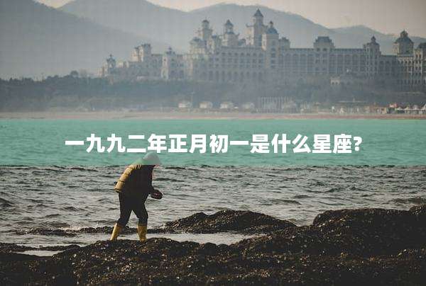 一九九二年正月初一是什么星座?