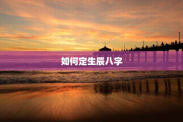 如何定生辰八字