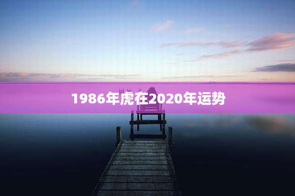 1986年虎在2020年运势
