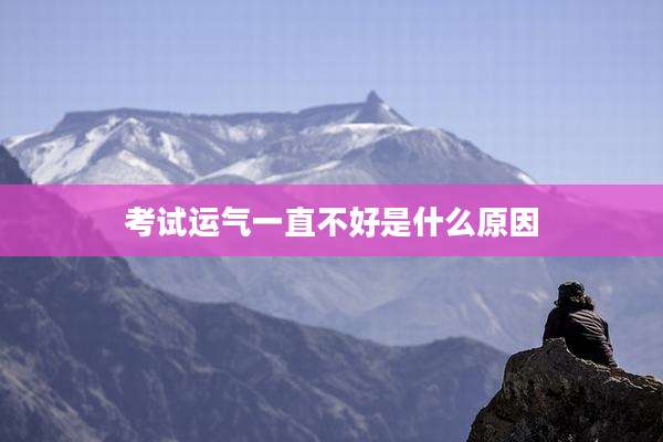 考试运气一直不好是什么原因