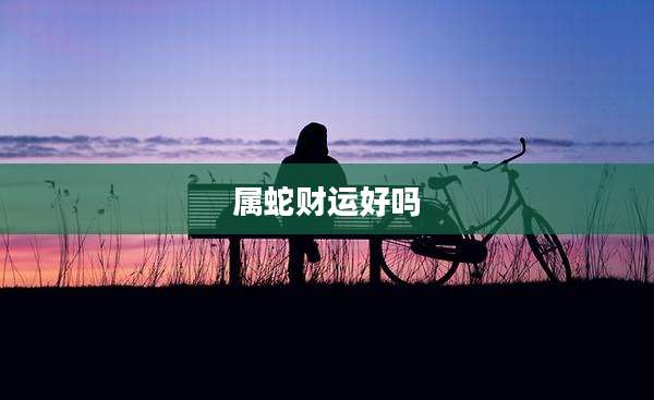 属蛇财运好吗
