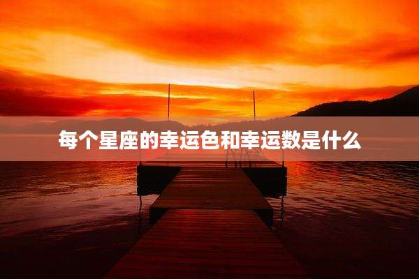 每个星座的幸运色和幸运数是什么