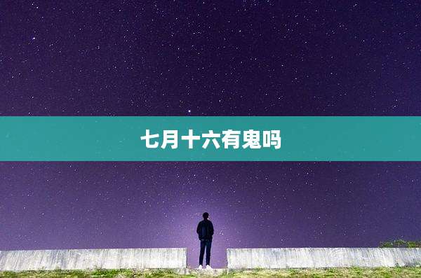 七月十六有鬼吗