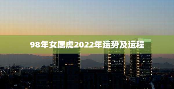 98年女属虎2022年运势及运程