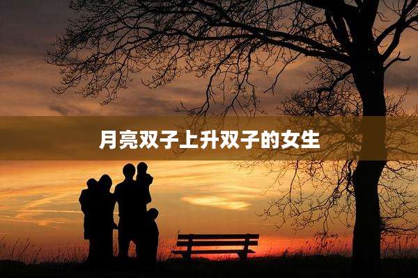 月亮双子上升双子的女生