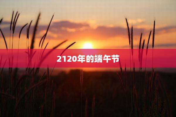 2120年的端午节
