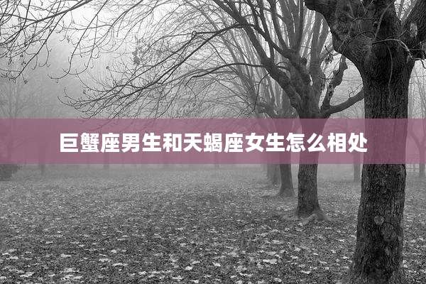 巨蟹座男生和天蝎座女生怎么相处