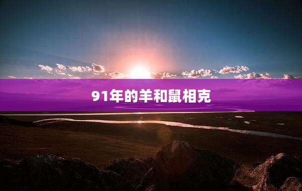 91年的羊和鼠相克