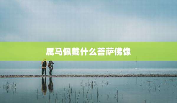 属马佩戴什么菩萨佛像