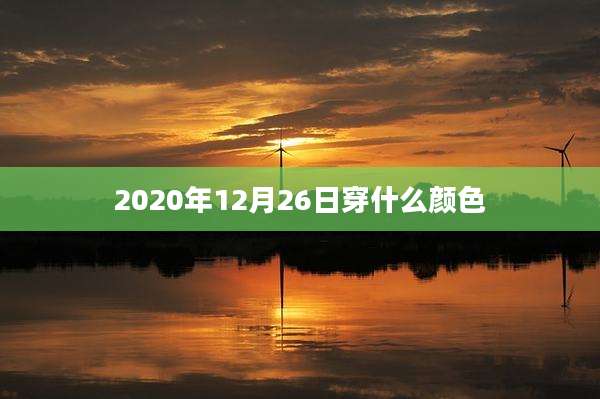 2020年12月26日穿什么颜色