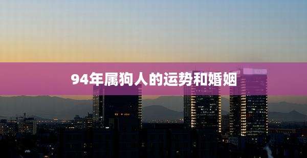 94年属狗人的运势和婚姻