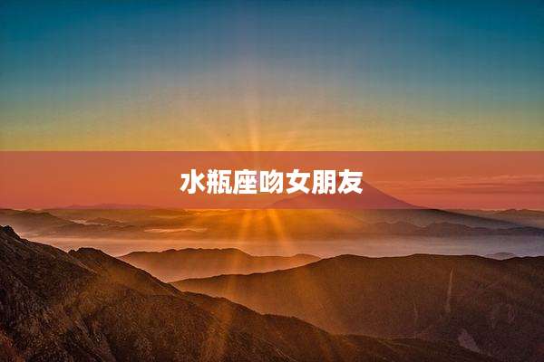 水瓶座吻女朋友