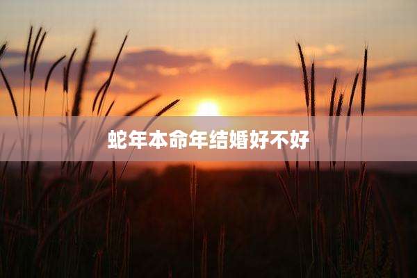 蛇年本命年结婚好不好