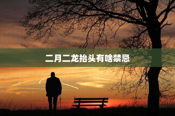 二月二龙抬头有啥禁忌