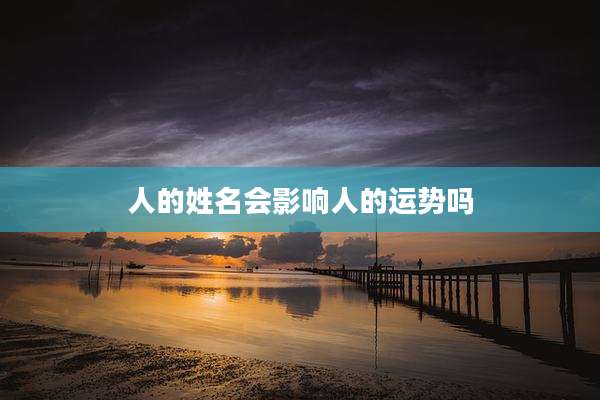 人的姓名会影响人的运势吗